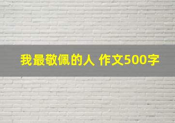 我最敬佩的人 作文500字